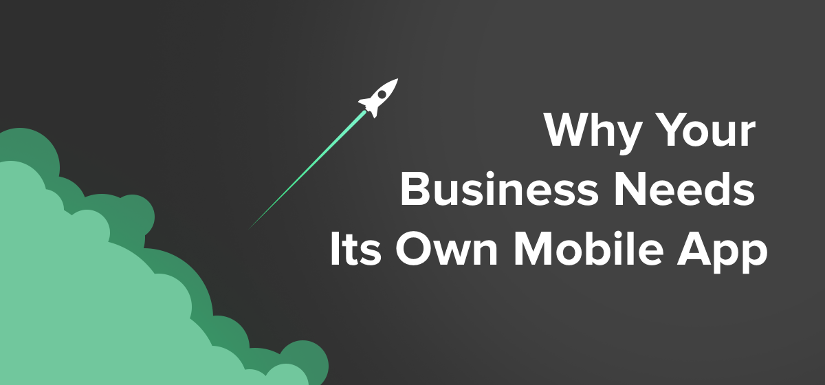 Top 9 Reasons Why Your Business Needs Its Own Mobile App